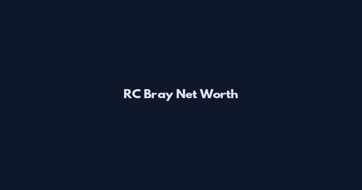 RC Bray Net Worth