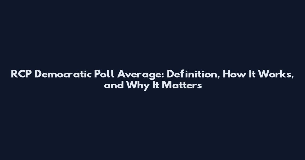 RCP Democratic Poll Average: Definition, How It Works, and Why It Matters
