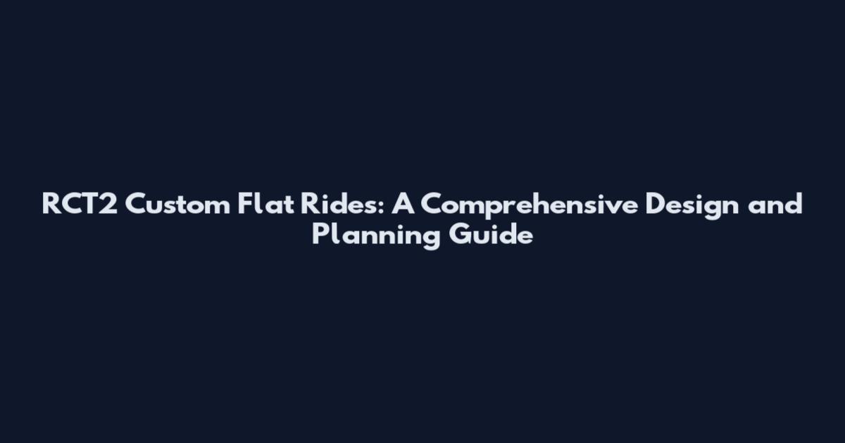 RCT2 Custom Flat Rides: A Comprehensive Design and Planning Guide