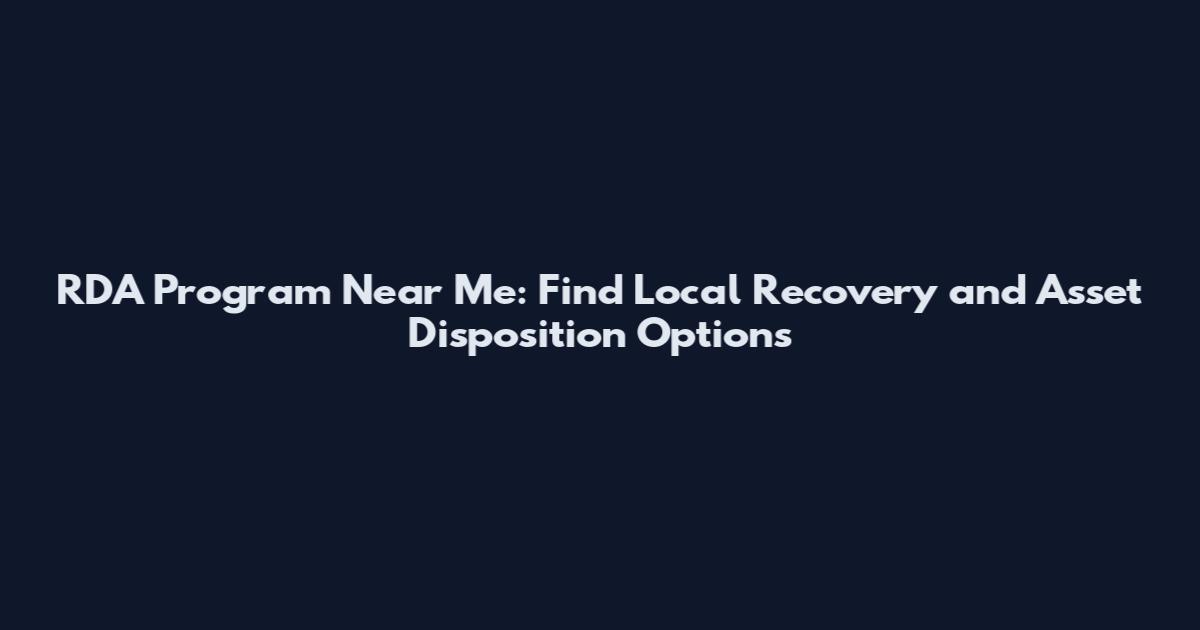 RDA Program Near Me: Find Local Recovery and Asset Disposition Options
