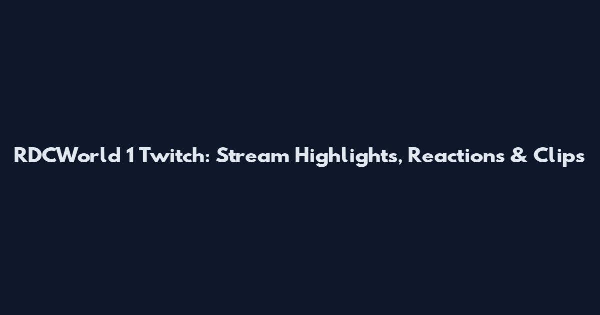 RDCWorld 1 Twitch: Stream Highlights, Reactions & Clips