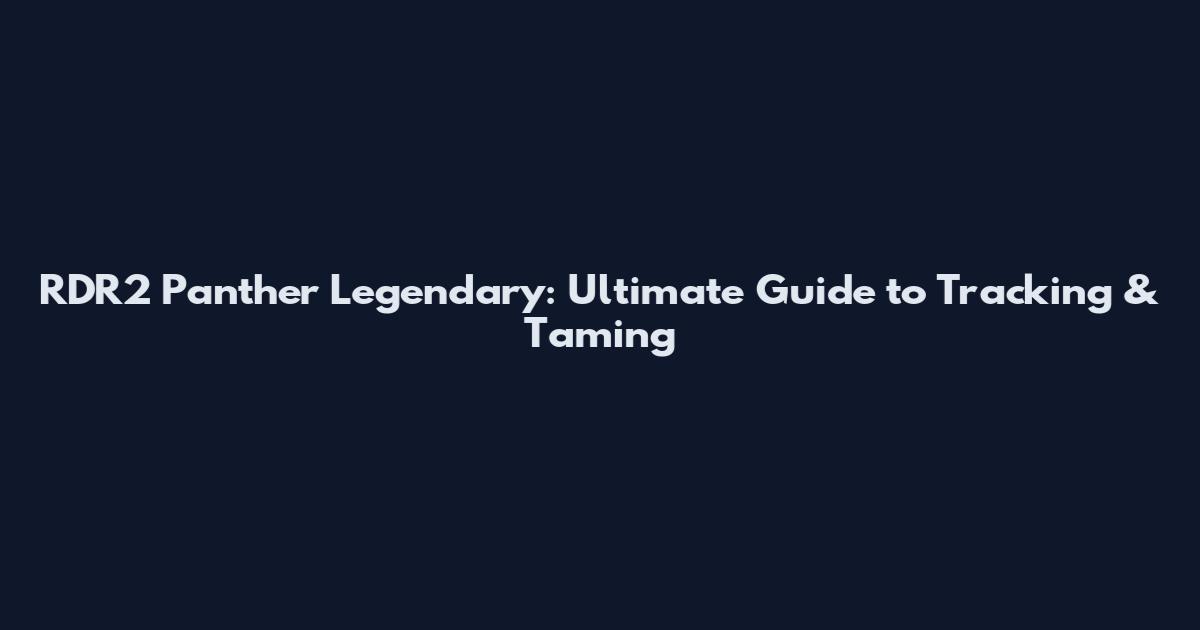 RDR2 Panther Legendary: Ultimate Guide to Tracking & Taming