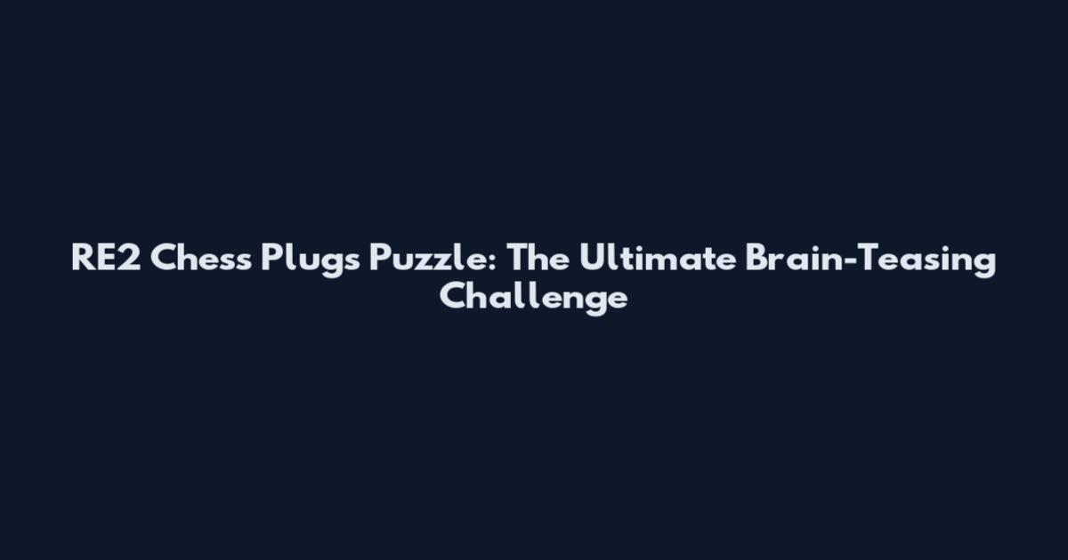 RE2 Chess Plugs Puzzle: The Ultimate Brain-Teasing Challenge