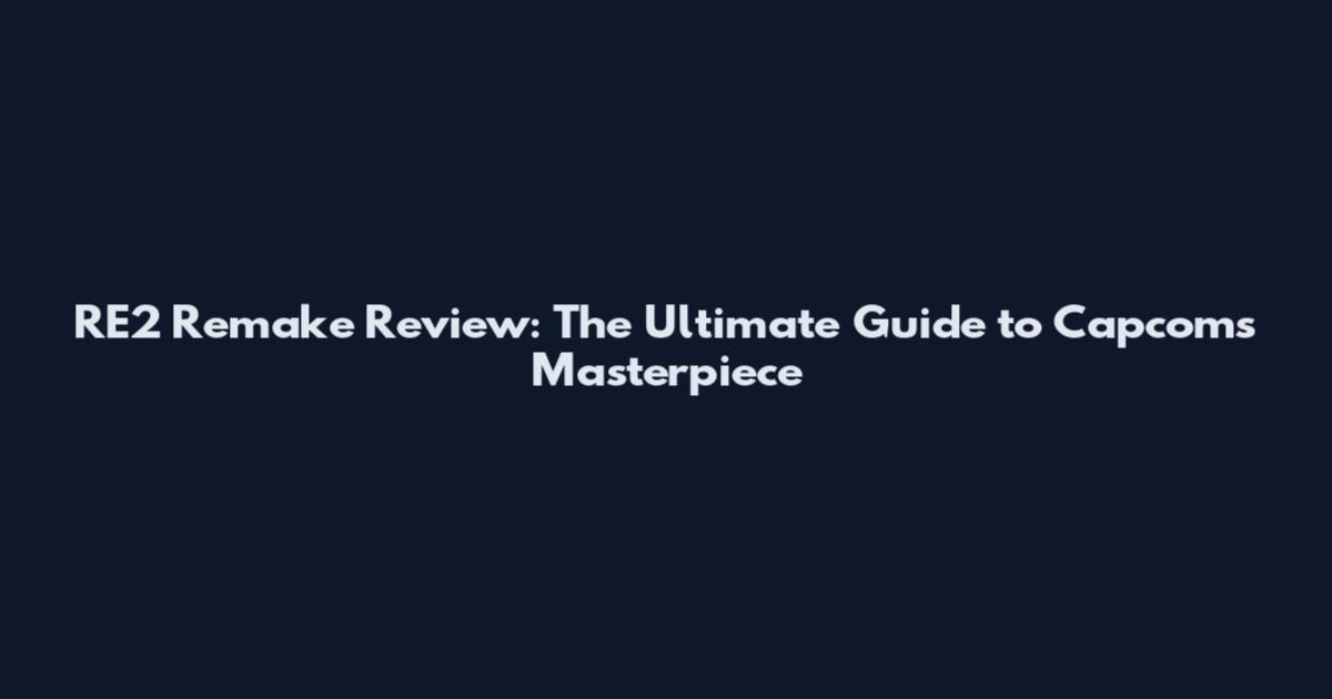 RE2 Remake Review: The Ultimate Guide to Capcom's Masterpiece