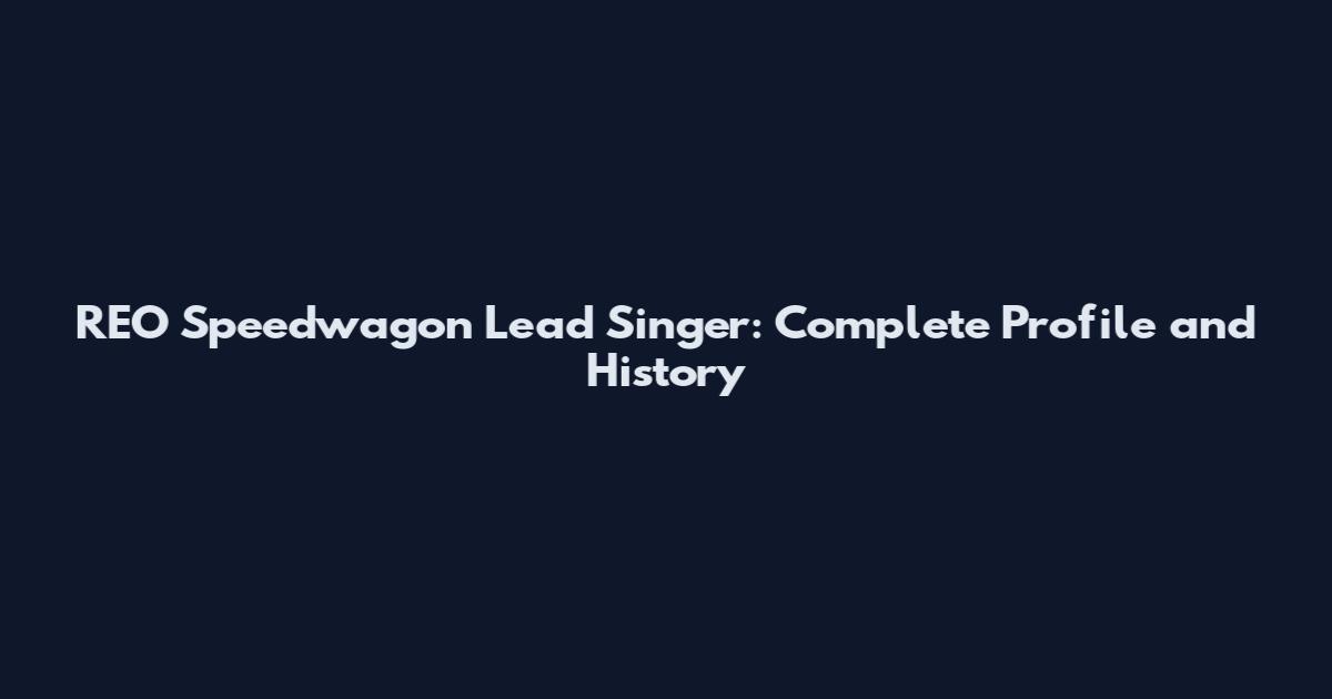REO Speedwagon Lead Singer: Complete Profile and History