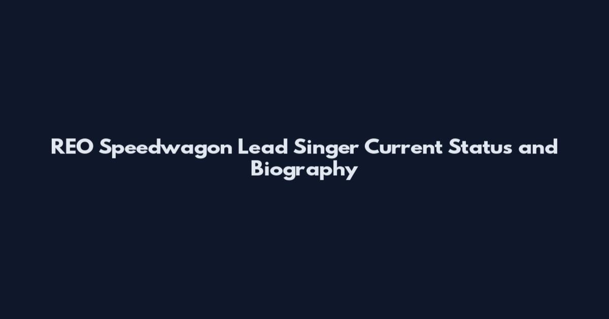 REO Speedwagon Lead Singer Current Status and Biography