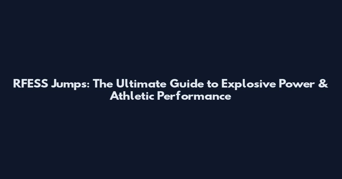 RFESS Jumps: The Ultimate Guide to Explosive Power & Athletic Performance