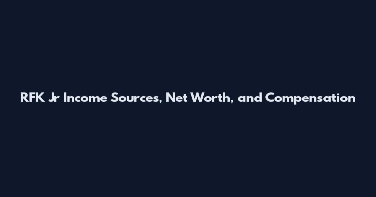RFK Jr Income Sources, Net Worth, and Compensation