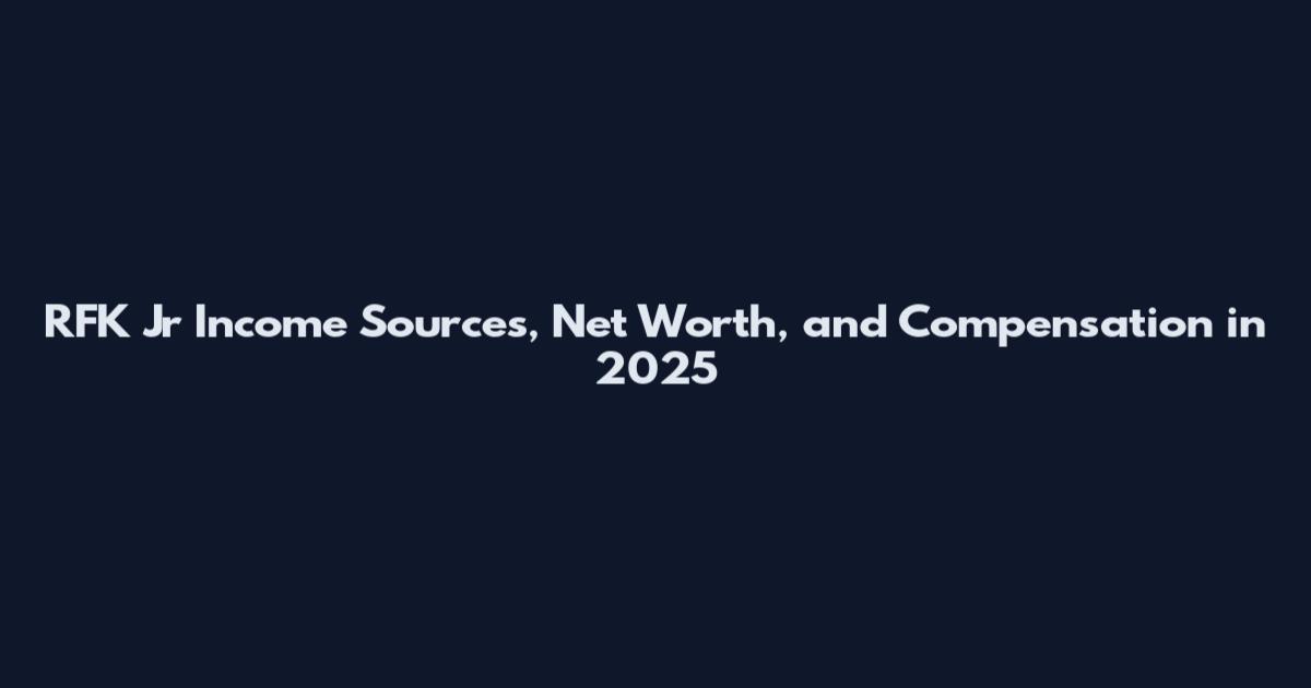 RFK Jr Income Sources, Net Worth, and Compensation in 2025
