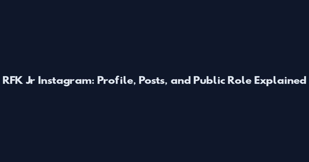 RFK Jr Instagram: Profile, Posts, and Public Role Explained