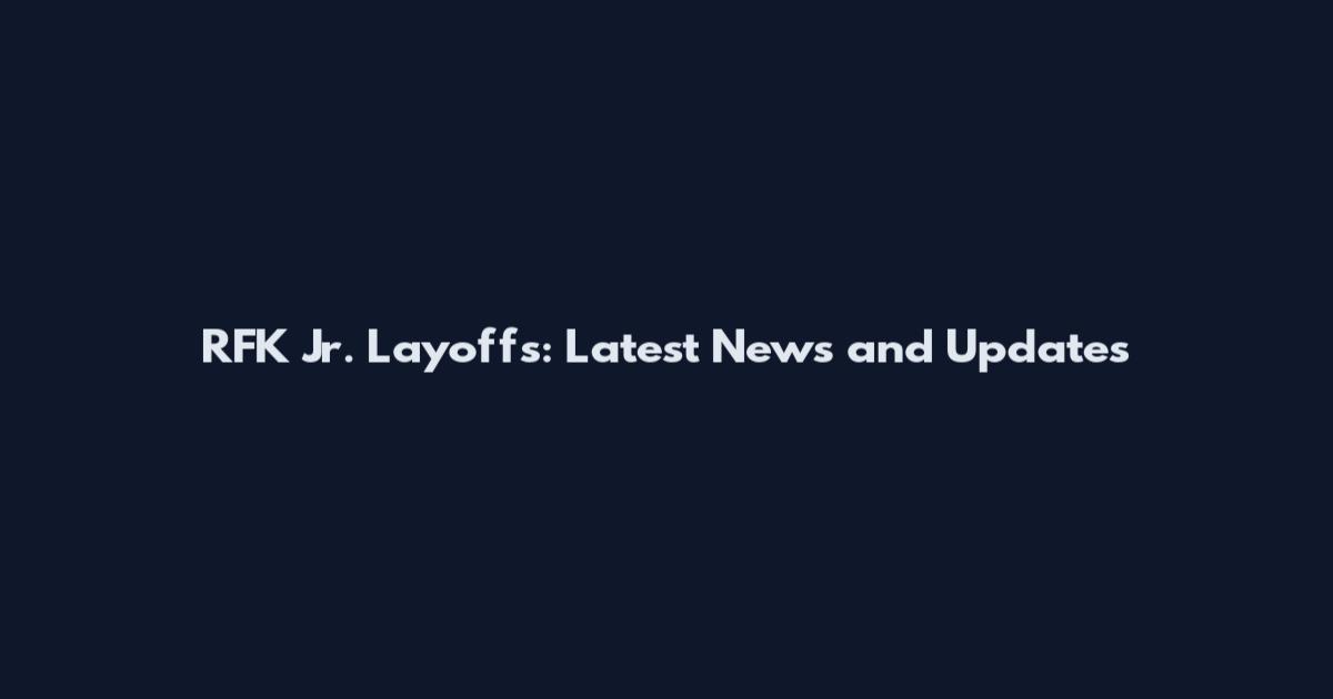 RFK Jr. Layoffs: Latest News and Updates