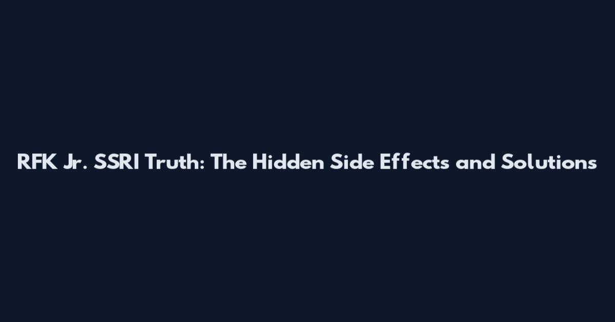 RFK Jr. SSRI Truth: The Hidden Side Effects and Solutions