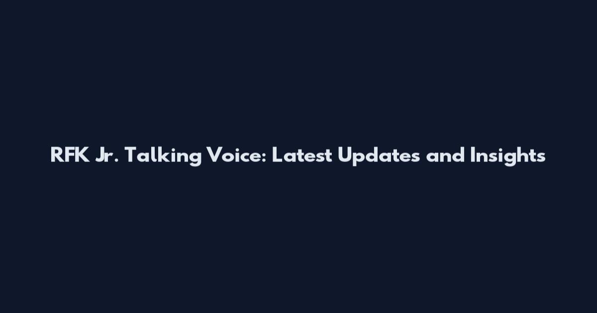 RFK Jr. Talking Voice: Latest Updates and Insights