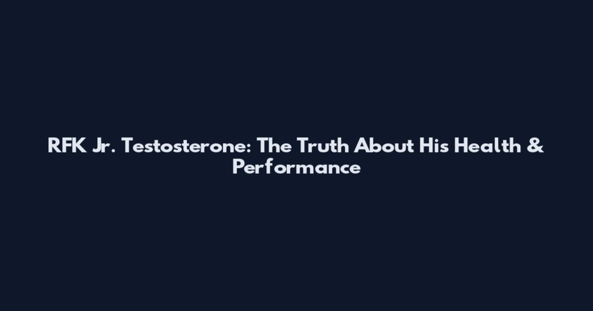 RFK Jr. Testosterone: The Truth About His Health & Performance