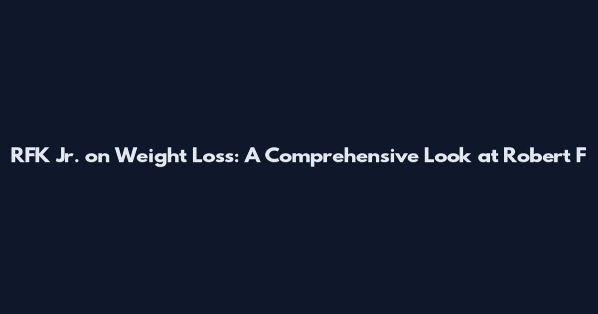 RFK Jr. on Weight Loss: A Comprehensive Look at Robert F