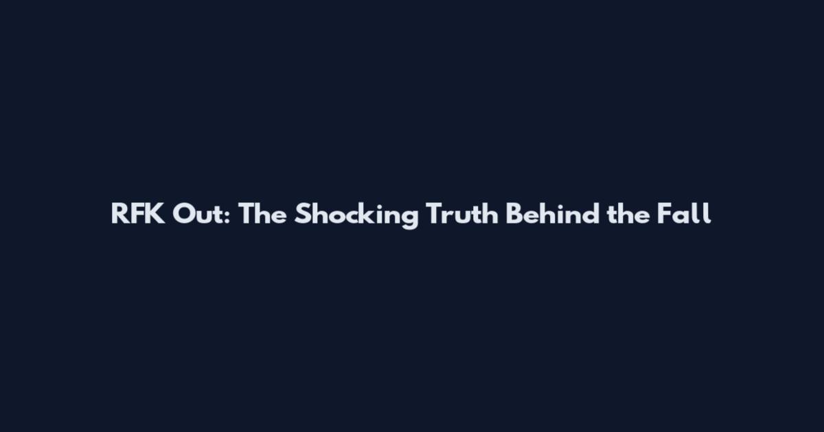 RFK Out: The Shocking Truth Behind the Fall