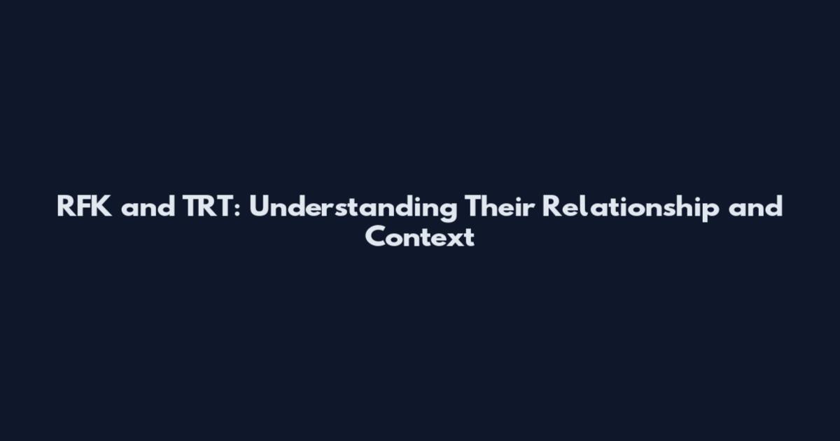 RFK and TRT: Understanding Their Relationship and Context