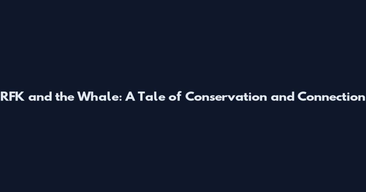 RFK and the Whale: A Tale of Conservation and Connection