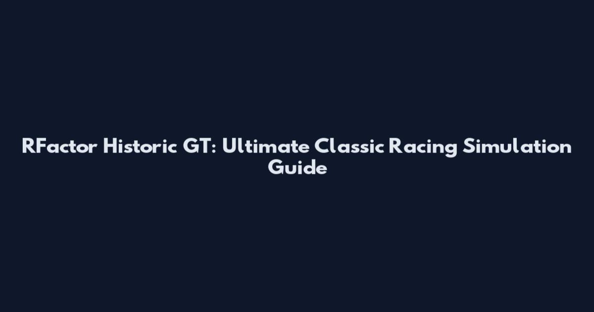 RFactor Historic GT: Ultimate Classic Racing Simulation Guide