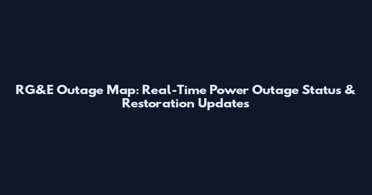 RG&E Outage Map: Real-Time Power Outage Status & Restoration Updates