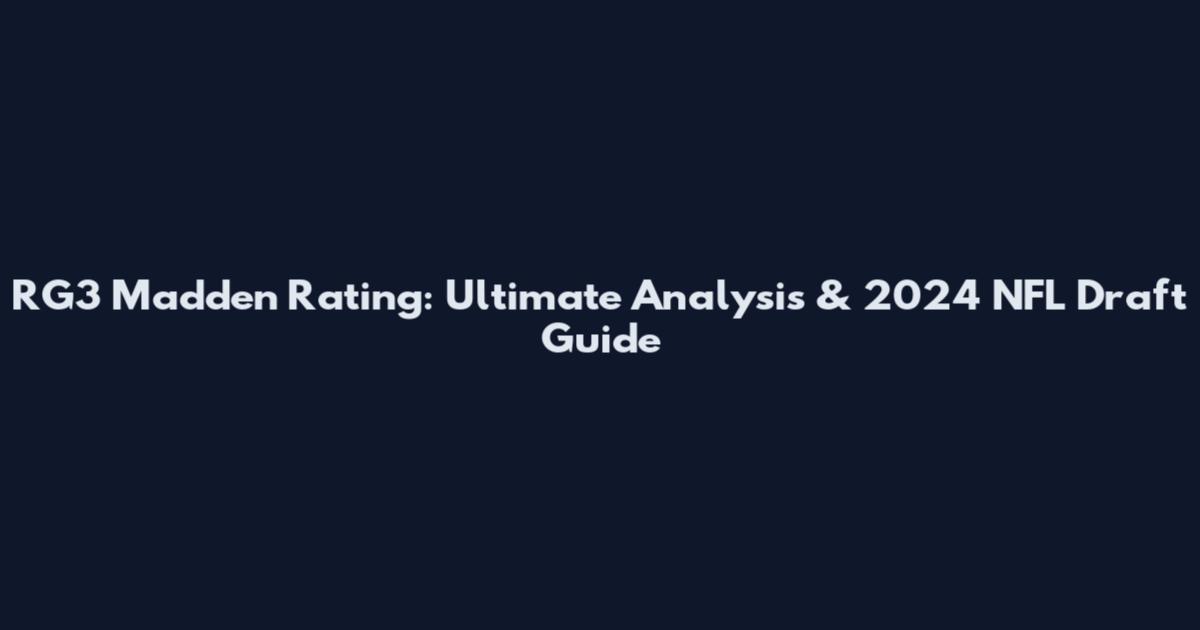 RG3 Madden Rating: Ultimate Analysis & 2024 NFL Draft Guide