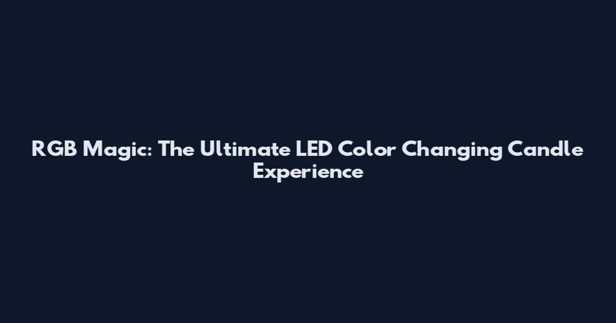 RGB Magic: The Ultimate LED Color Changing Candle Experience