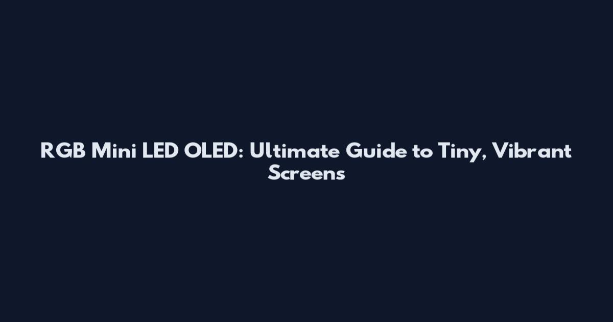 RGB Mini LED OLED: Ultimate Guide to Tiny, Vibrant Screens