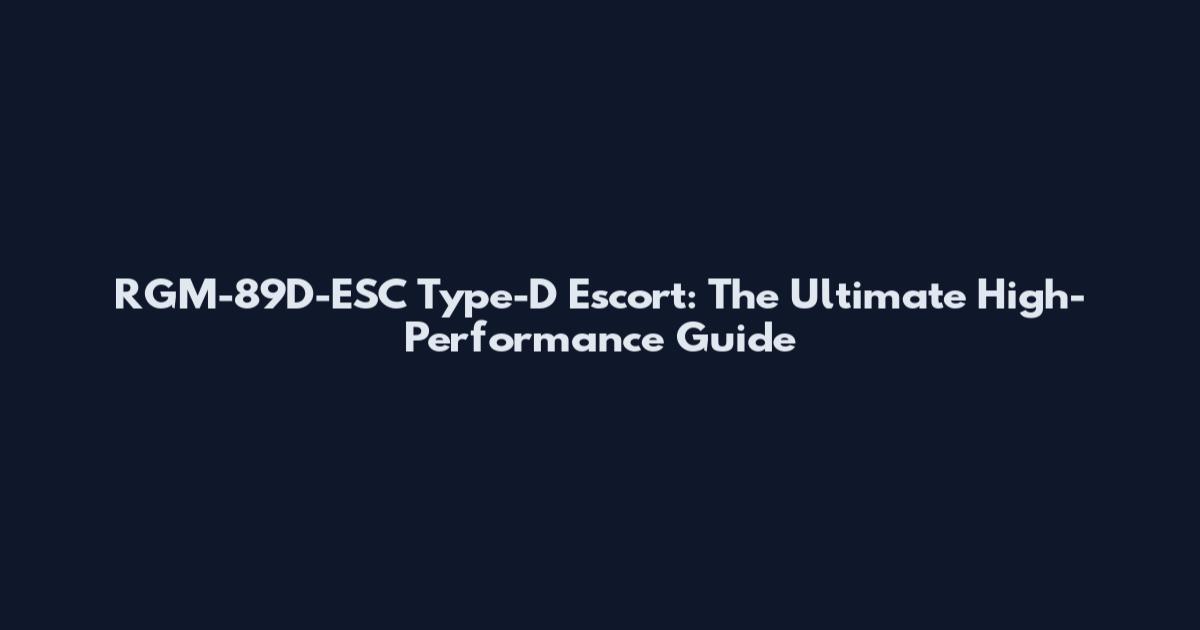 RGM-89D-ESC Type-D Escort: The Ultimate High-Performance Guide