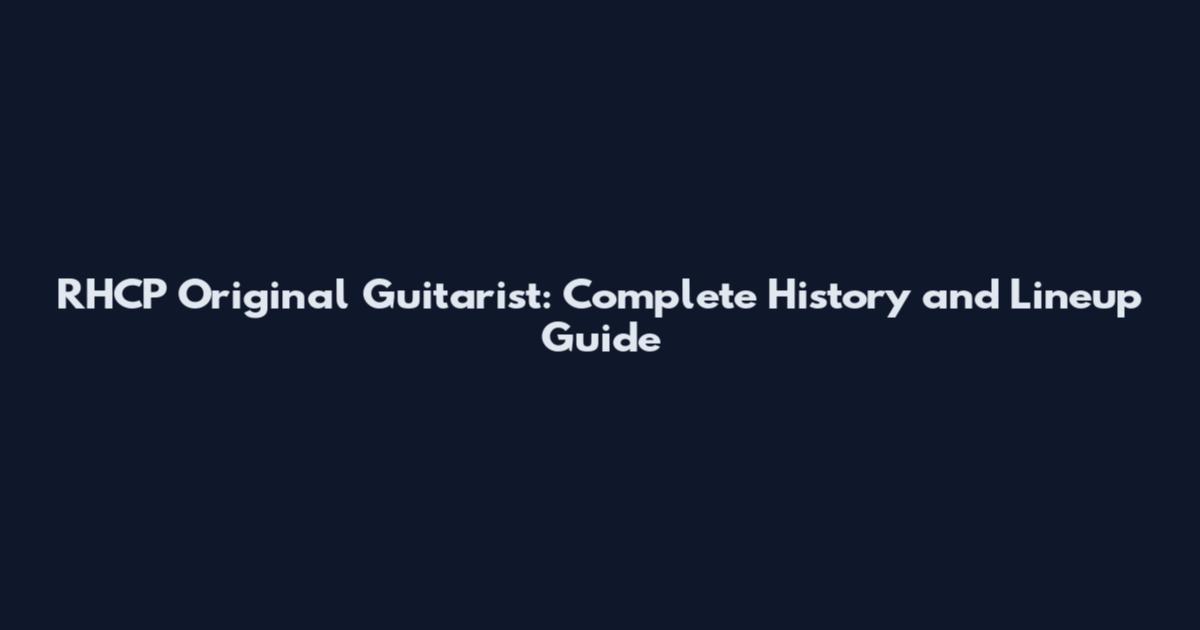 RHCP Original Guitarist: Complete History and Lineup Guide