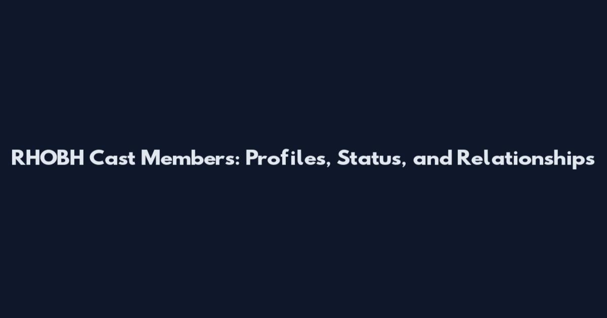 RHOBH Cast Members: Profiles, Status, and Relationships