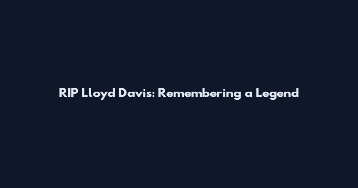 RIP Lloyd Davis: Remembering a Legend