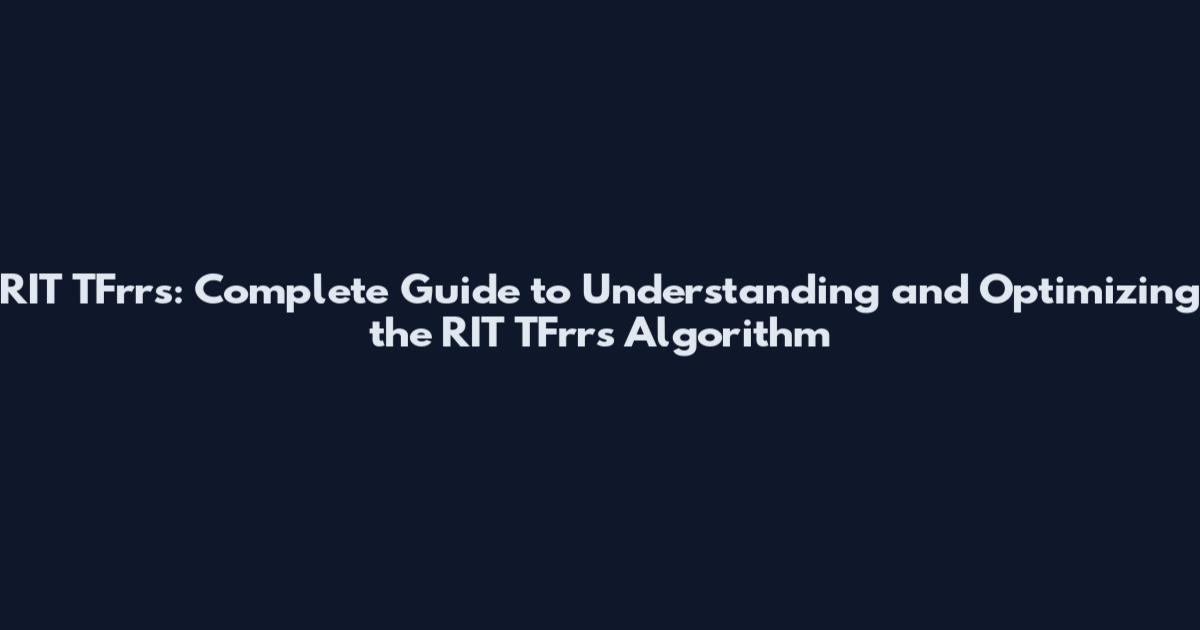 RIT TFrrs: Complete Guide to Understanding and Optimizing the RIT TFrrs Algorithm