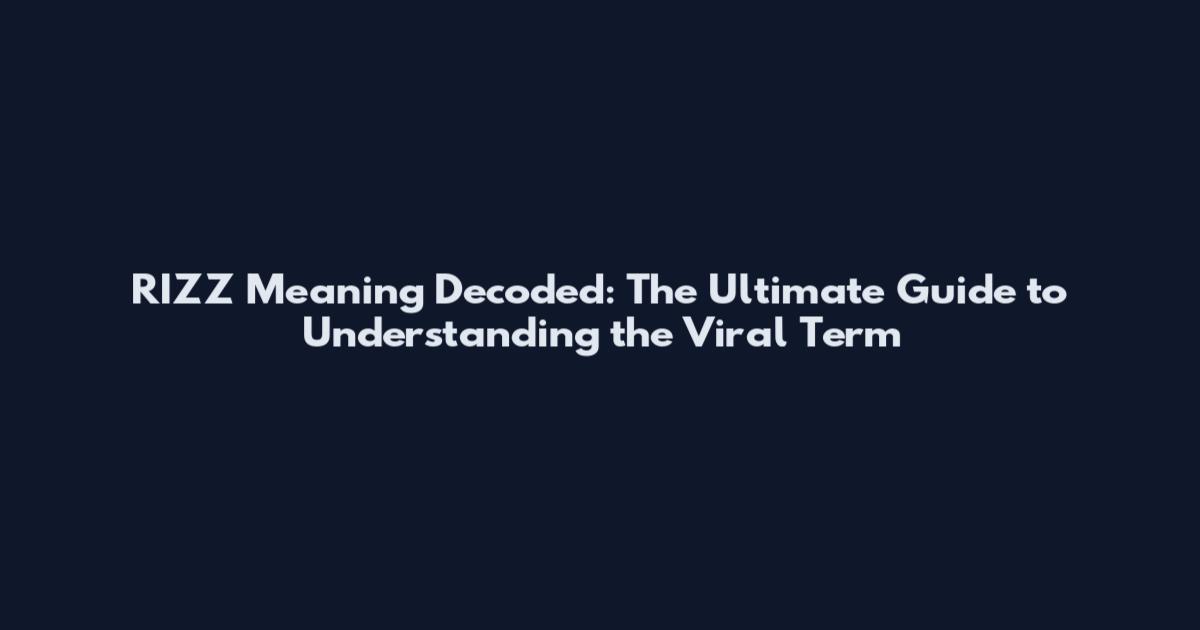 RIZZ Meaning Decoded: The Ultimate Guide to Understanding the Viral Term