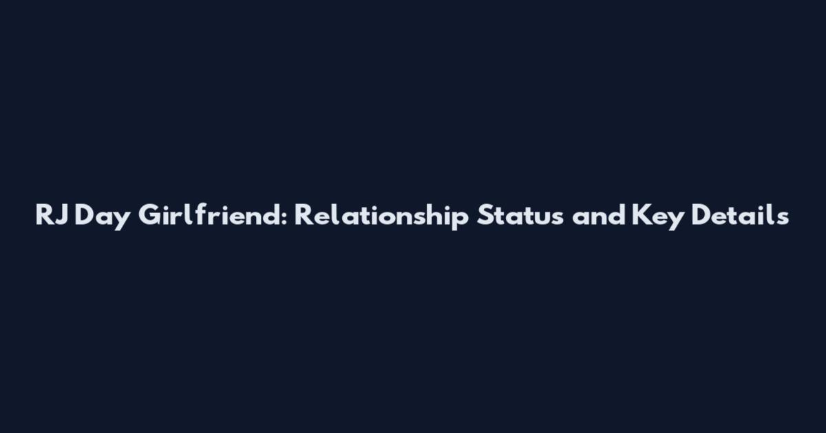 RJ Day Girlfriend: Relationship Status and Key Details