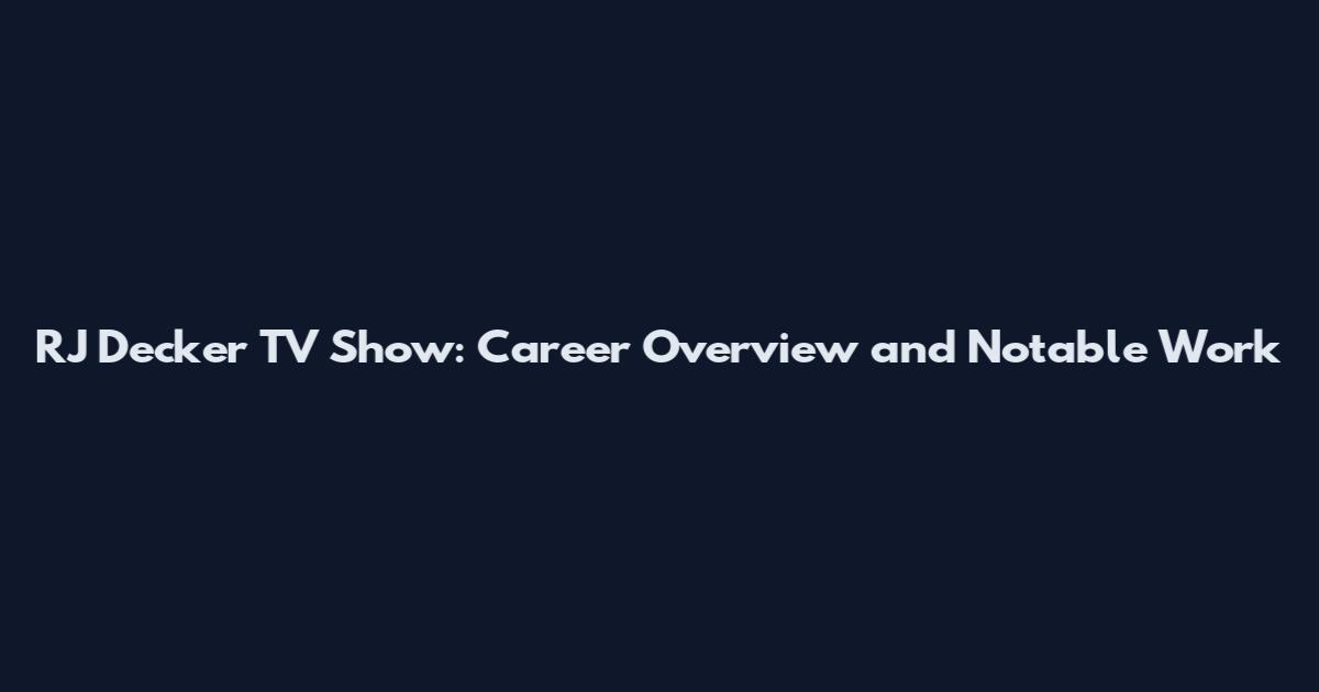 RJ Decker TV Show: Career Overview and Notable Work