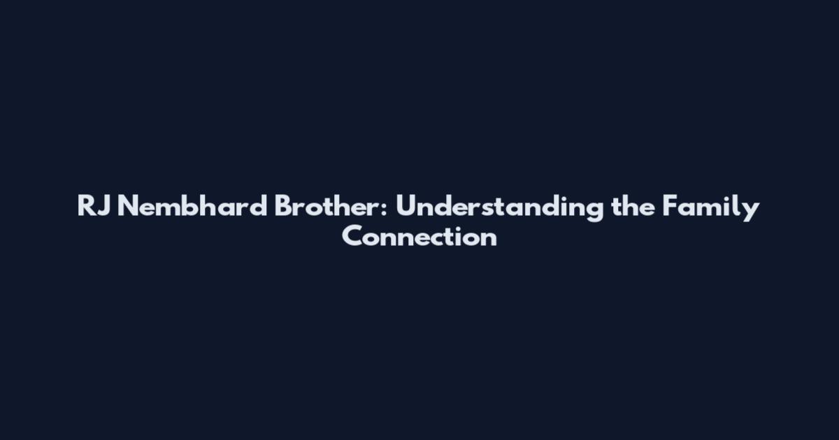 RJ Nembhard Brother: Understanding the Family Connection