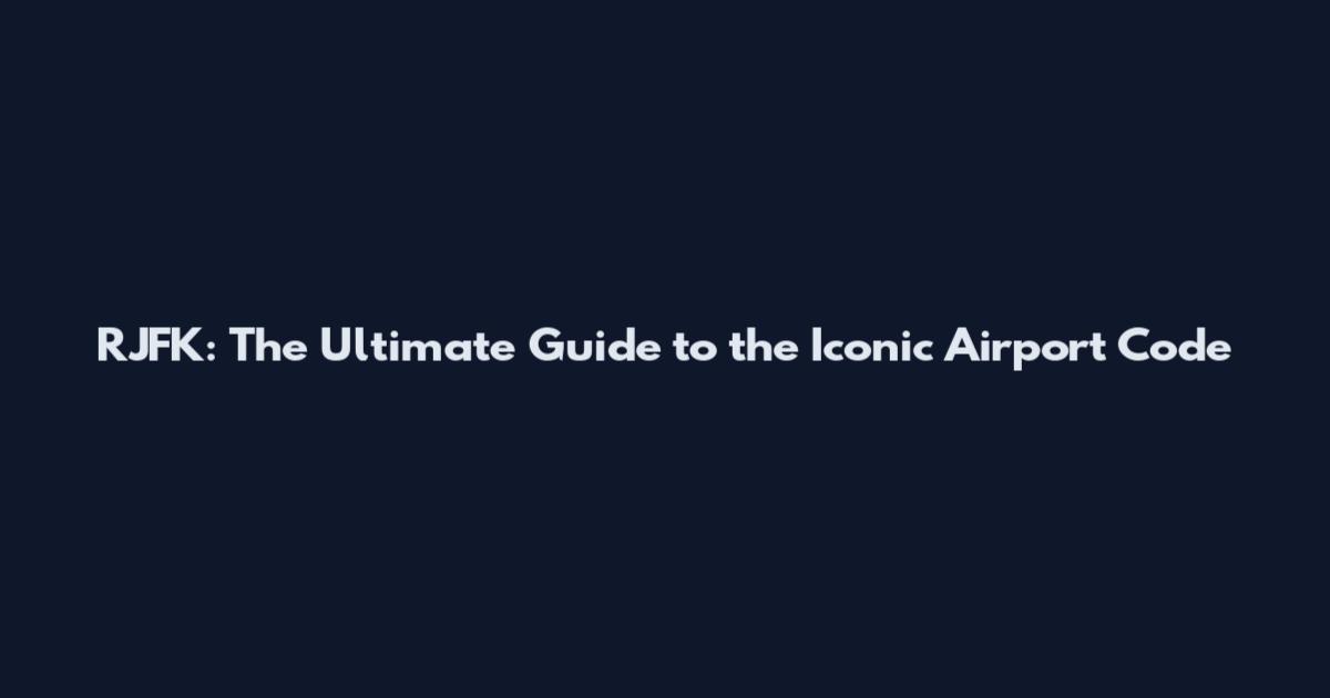 RJFK: The Ultimate Guide to the Iconic Airport Code