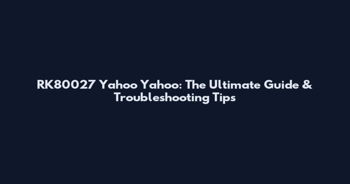 RK80027 Yahoo Yahoo: The Ultimate Guide & Troubleshooting Tips