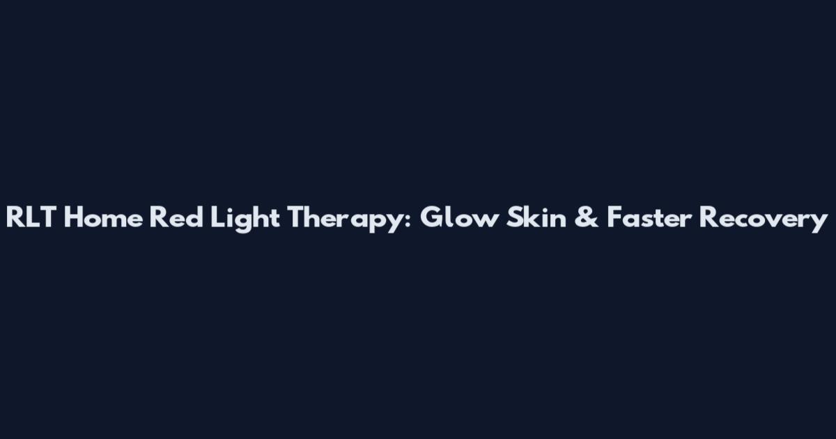 RLT Home Red Light Therapy: Glow Skin & Faster Recovery