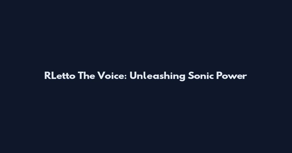 RLetto The Voice: Unleashing Sonic Power