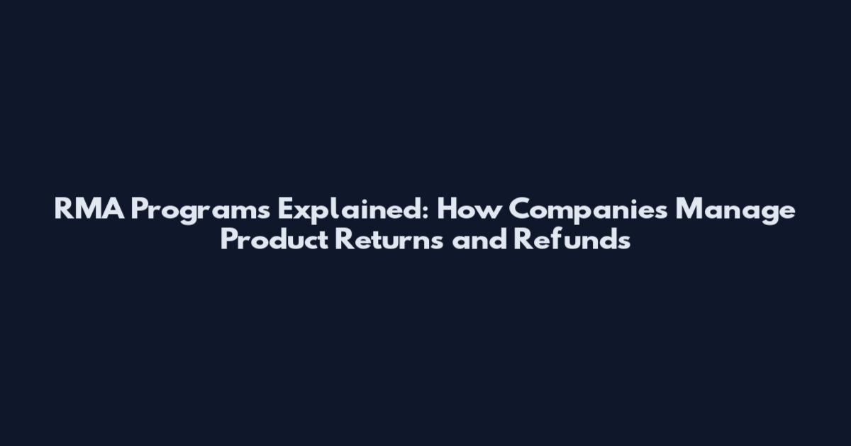 RMA Programs Explained: How Companies Manage Product Returns and Refunds