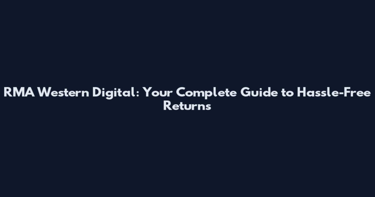 RMA Western Digital: Your Complete Guide to Hassle-Free Returns