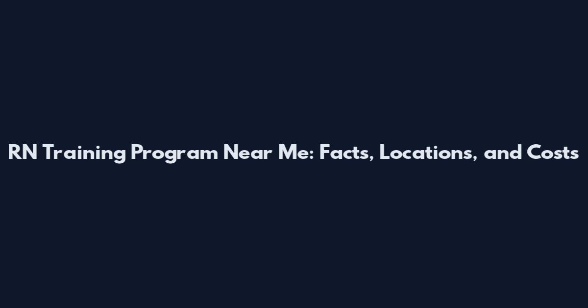 RN Training Program Near Me: Facts, Locations, and Costs
