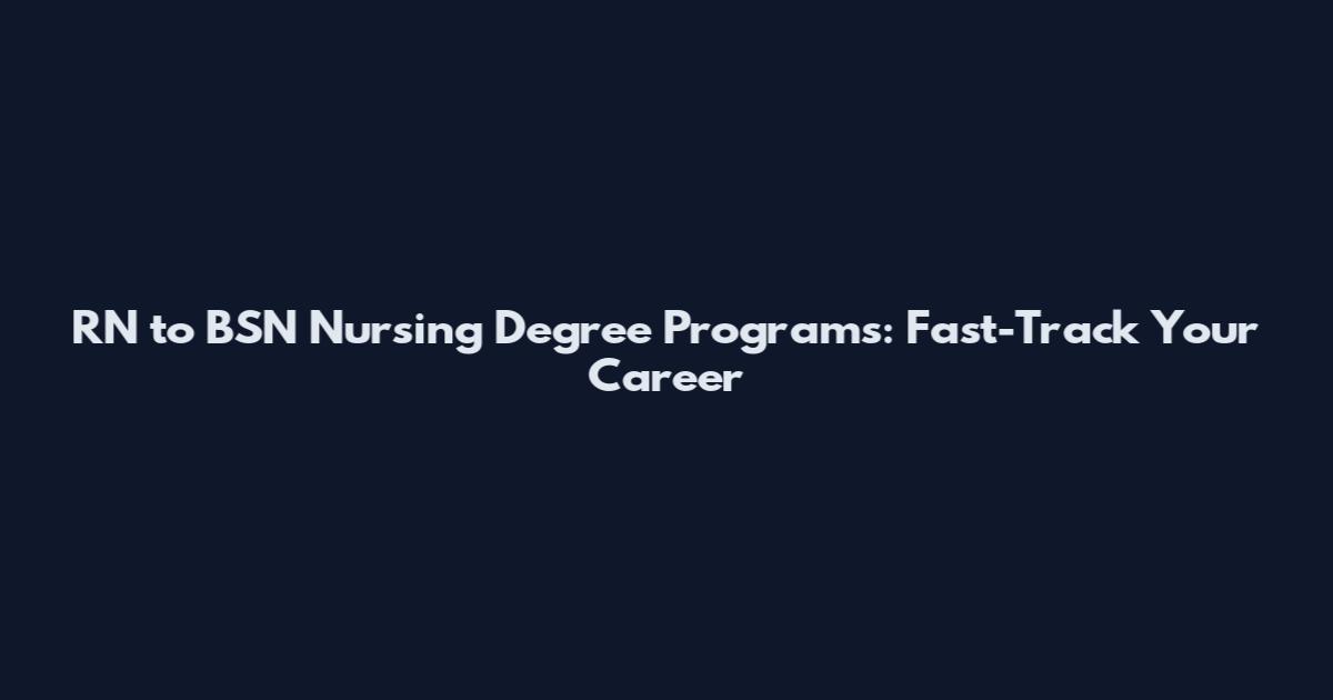 RN to BSN Nursing Degree Programs: Fast-Track Your Career