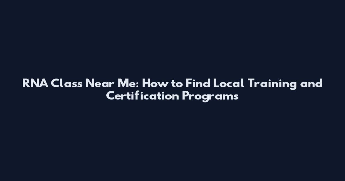 RNA Class Near Me: How to Find Local Training and Certification Programs