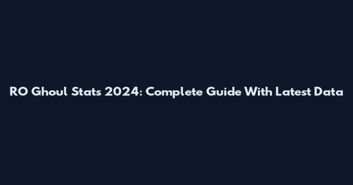 RO Ghoul Stats 2024: Complete Guide With Latest Data