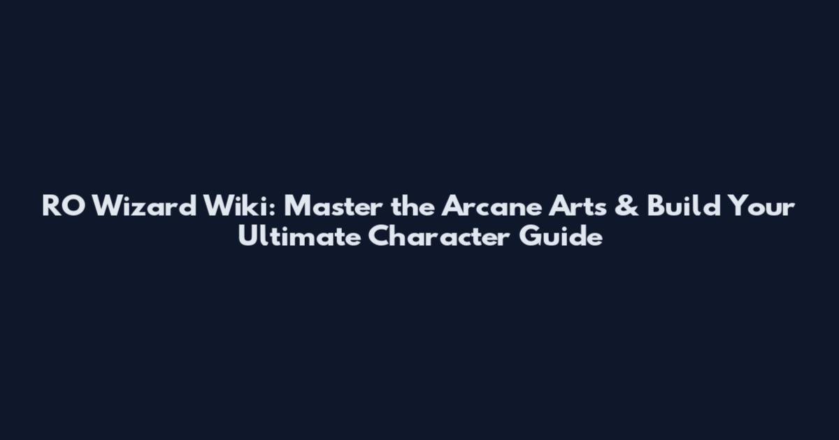 RO Wizard Wiki: Master the Arcane Arts & Build Your Ultimate Character Guide