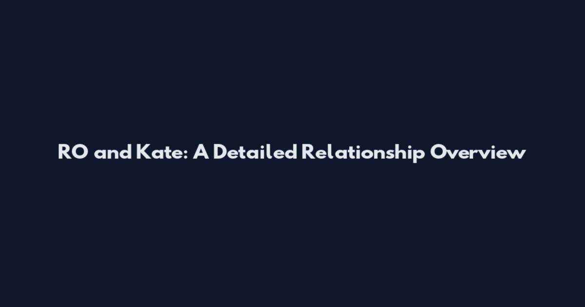 RO and Kate: A Detailed Relationship Overview