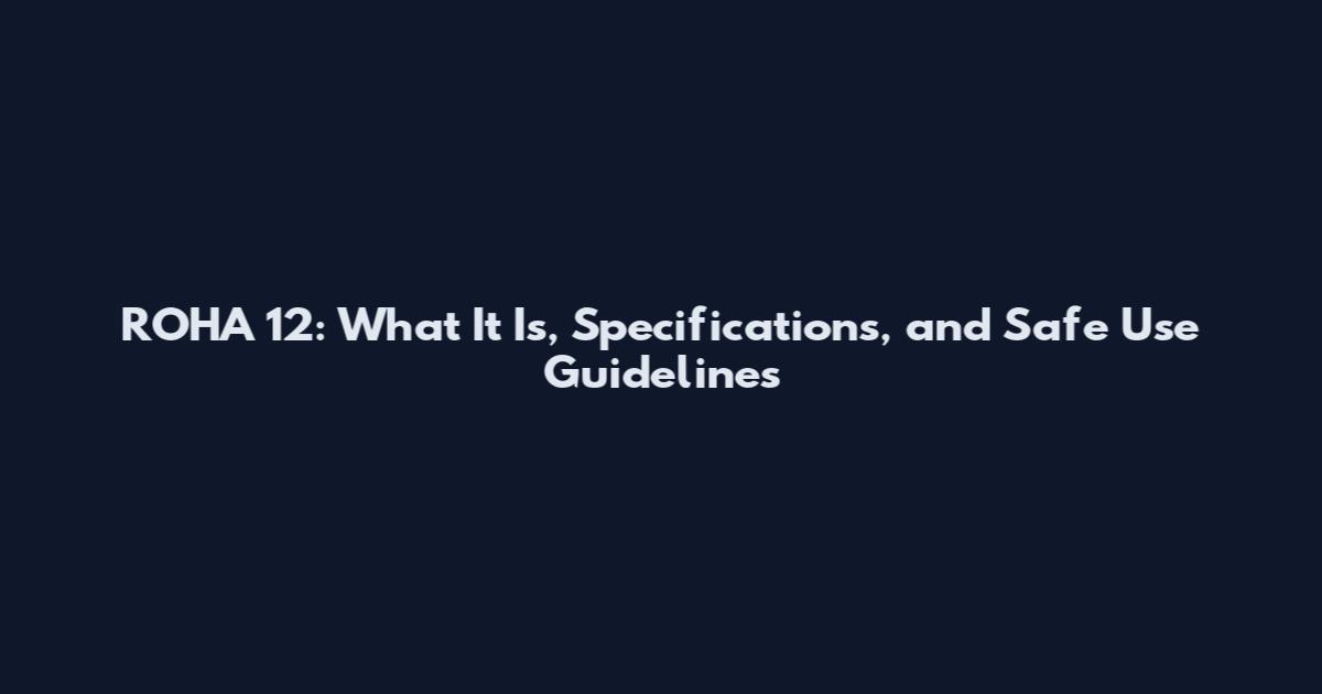 ROHA 12: What It Is, Specifications, and Safe Use Guidelines
