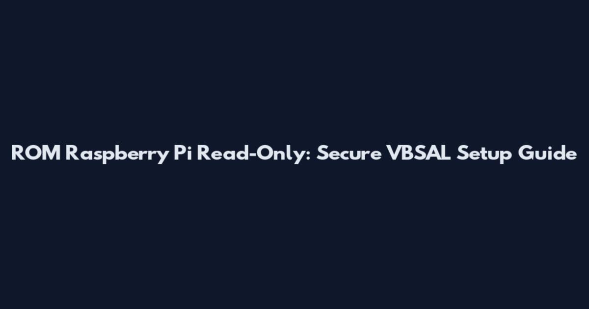 ROM Raspberry Pi Read-Only: Secure VBSAL Setup Guide